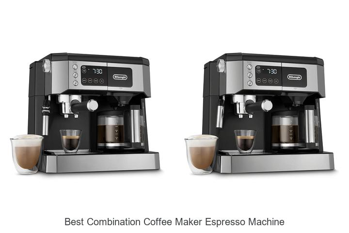 Best Combination Coffee Maker Espresso Machine You Need Now