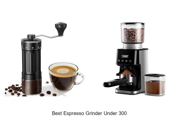 best espresso grinder under 300